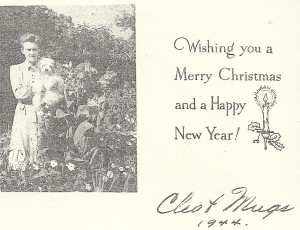 Miss Cleo J. Hosbrook and Mugs sent holiday greetings to friends with this card in 1944. Mugs was probably her favorite of a life-long line of beloved pets, both dogs and cats. His pictures still hang on the walls of her room today.